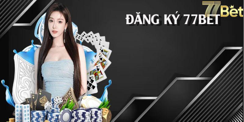Vì sao người chơi nên đăng ký 77bet