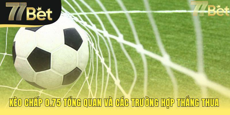 Kèo chấp 0.75 làm rõ các tình huống thắng thua nửa tiền